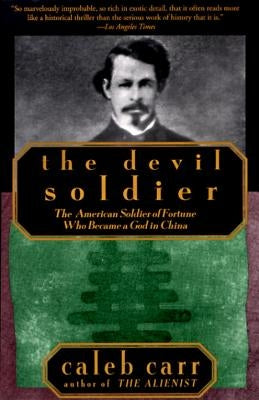 The Devil Soldier: The American Soldier of Fortune Who Became a God in China by Carr, Caleb