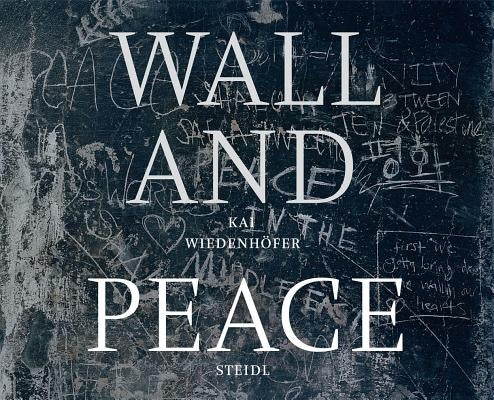 Kai Wiedenhöfer: Wall and Peace by Wiedenhöfer, Kai