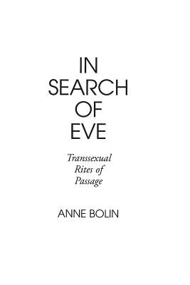 In Search of Eve: Transsexual Rites of Passage by Bolin, Anne