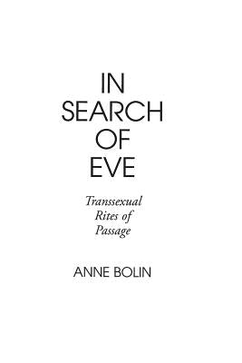 In Search of Eve: Transsexual Rites of Passage by Bolin, Anne