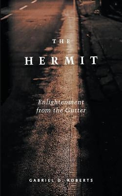 The Hermit: Enlightenment from the Gutter by Roberts, Gabriel D.