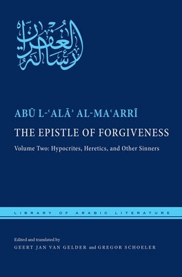The Epistle of Forgiveness, Volume Two: Or, a Pardon to Enter the Garden: Hypocrites, Heretics, and Other Sinners by Al-Maʿarrī, Abū L-ʿa