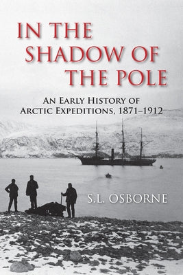 In the Shadow of the Pole: An Early History of Arctic Expeditions, 1871-1912 by Osborne, S. L.