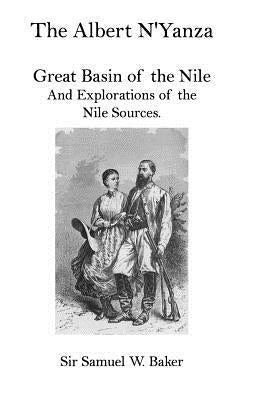 The Albert N'Yanza: Great Basin of the Nile And Explorations of the Nile Sources. by Baker, Samuel W.