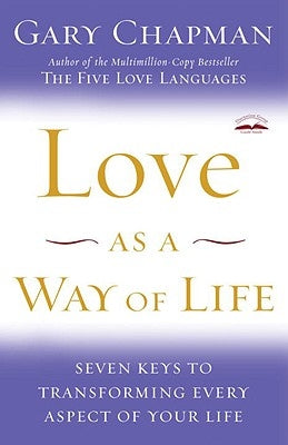 Love as a Way of Life: Seven Keys to Transforming Every Aspect of Your Life by Chapman, Gary