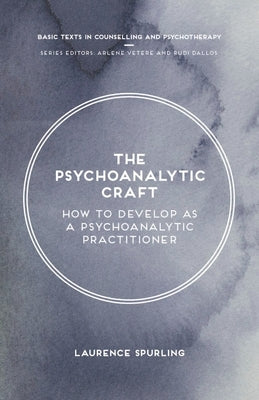 The Psychoanalytic Craft: How to Develop as a Psychoanalytic Practitioner by Spurling, Laurence
