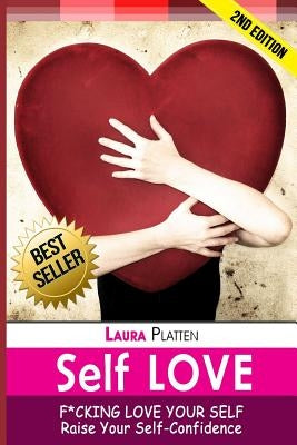 Self Love: : Raising Your Self-Confidence & Self-Esteem by Platten, Laura