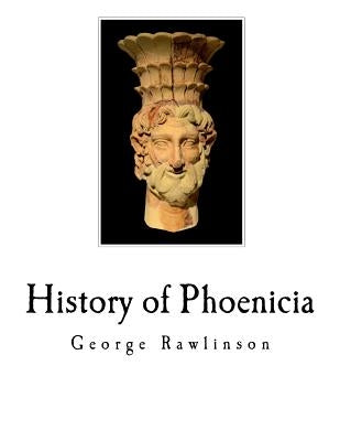 History of Phoenicia: The Phoenicians by Rawlinson, George