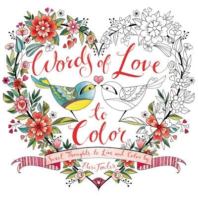 Words of Love to Color: Sweet Thoughts to Live and Color by by Fowler, Eleri