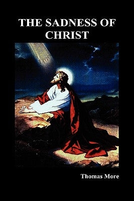 The Sadness of Christ by More, Thomas