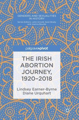 The Irish Abortion Journey, 1920-2018 by Earner-Byrne, Lindsey
