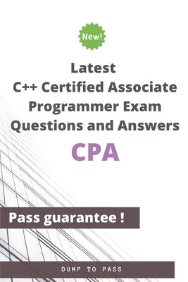 Latest C++ Certified Associate Programmer CPA Exam Questions and Answers: CPA Workbook by To Pass, Dump