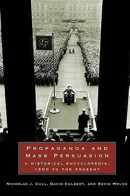 Propaganda and Mass Persuasion: A Historical Encyclopedia, 1500 to the Present by Cull, Nicholas J.