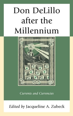 Don Delillo After the Millennium: Currents and Currencies by Zubeck, Jacqueline A.