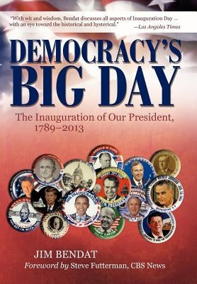 Democracy's Big Day: The Inauguration of Our President, 1789-2013 by Bendat, Jim