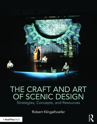 The Craft and Art of Scenic Design: Strategies, Concepts, and Resources by Klingelhoefer, Robert