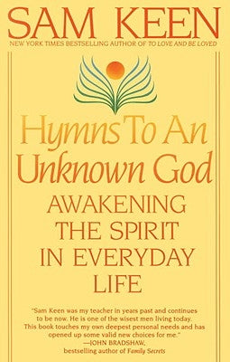 Hymns to an Unknown God: Awakening the Spirit in Everyday Life by Keen, Sam