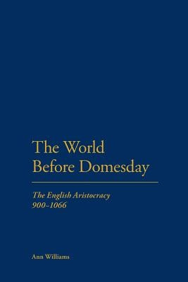 The World Before Domesday: The English Aristocracy 900-1066 by Williams, Ann