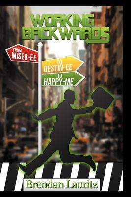 Working Backwards: Miser-Ee to Destin-Ee to Happy-Me by Lauritz, Brendan