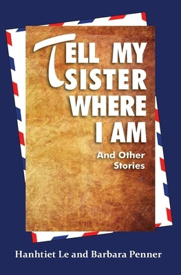 Tell My Sister Where I Am and Other Stories by Le, Hanhtiet