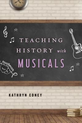 Teaching History with Musicals by Edney, Kathryn