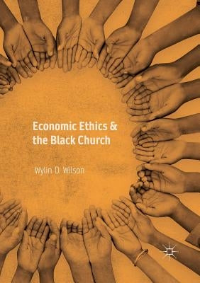 Economic Ethics & the Black Church by Wilson, Wylin D.