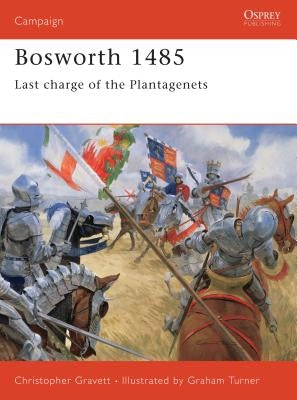 Bosworth 1485: Last Charge of the Plantagenets by Gravett, Christopher