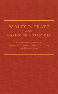 Parley P. Pratt and the Making of Mormonism by Armstrong, Gregory K.