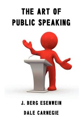 The Art of Public Speaking by Carnegie (Carnagey), Dale
