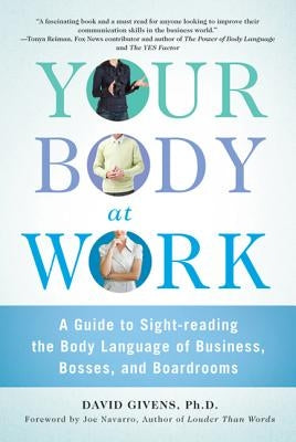 Your Body at Work: A Guide to Sight-Reading the Body Language of Business, Bosses, and Boardrooms by Givens, David