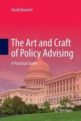The Art and Craft of Policy Advising: A Practical Guide by Bromell, David