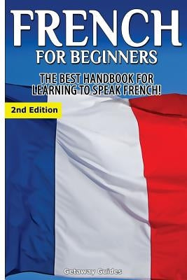 French for Beginners: The Best Handbook for Learning to Speak French! by Guides, Getaway