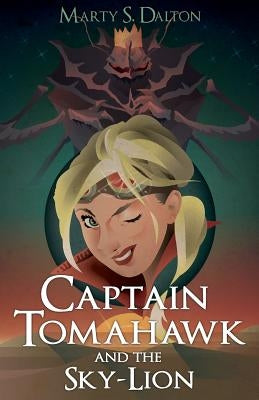 Captain Tomahawk and the Sky-Lion by Dalton, Marty S.