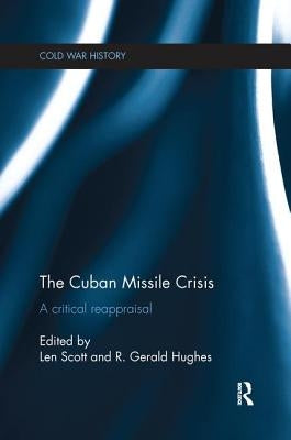 The Cuban Missile Crisis: A Critical Reappraisal by Scott, Len