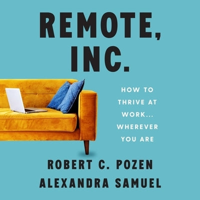 Remote, Inc.: How to Thrive at Work . . . Wherever You Are by Samuel, Alexandra