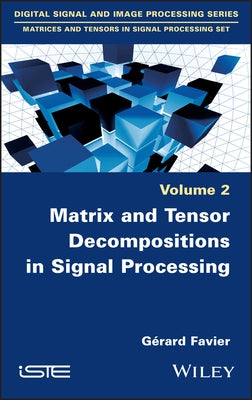 Matrix and Tensor Decompositions in Signal Processing, Volume 2 by Favier