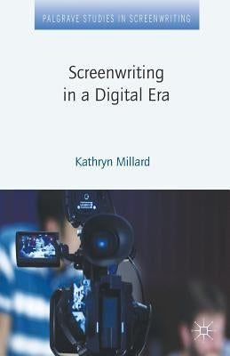 Screenwriting in a Digital Era by Millard, Kathryn
