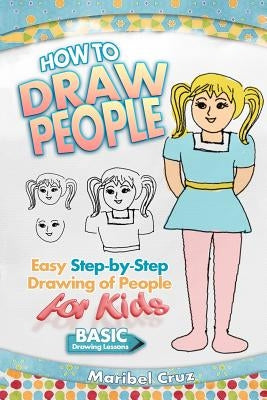 How to Draw People: Easy Step-by-Step Drawing of People for Kids by Cruz, Maribel