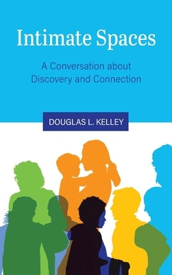 Intimate Spaces: A Conversation about Discovery and Connection by Kelley, Douglas L.