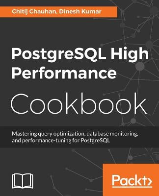 PostgreSQL High Performance Cookbook by Chauhan, Chitij