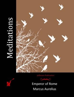 Meditations by Marcus Aurelius, Emperor Of Rome