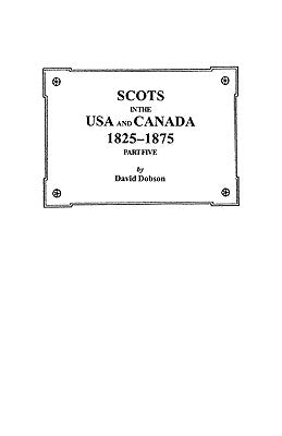 Scots in the USA and Canada, 1825-1875. Part Five by Dobson, David