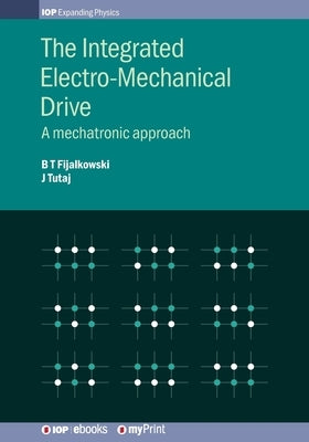 The Integrated Electro-Mechanical Drive: A mechatronic approach by Fijalkowski, Bogdan