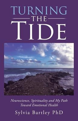 Turning the Tide: Neuroscience, Spirituality and My Path Toward Emotional Health by Bartley, Sylvia