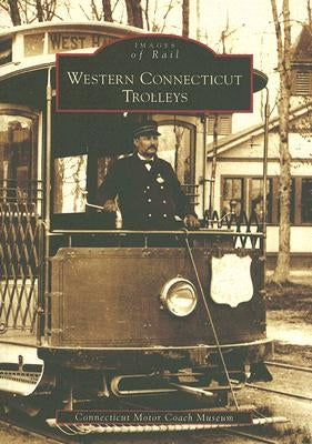 Western Connecticut Trolleys by Connecticut Motor Coach Museum