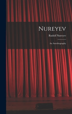 Nureyev: an Autobiography by Nureyev, Rudolf 1938-1993