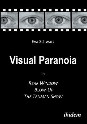 Visual Paranoia in Rear Window, Blow-Up and The Truman Show. by Schwarz, Eva