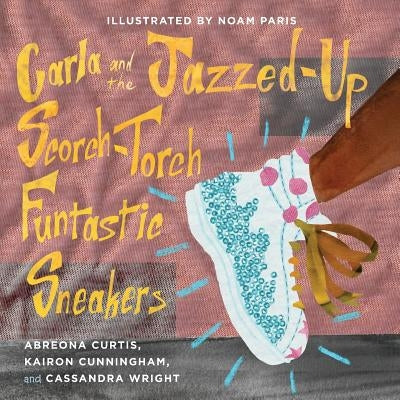 Carla and the Jazzed-Up Scorch-Torch Funtastic Sneakers by Cunningham, Kairon
