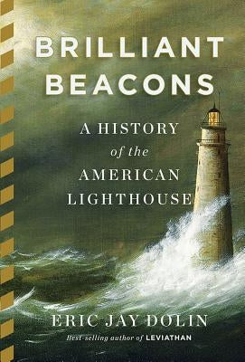 Brilliant Beacons: A History of the American Lighthouse by Dolin, Eric Jay