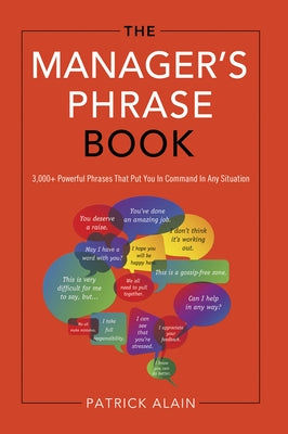 The Manager's Phrase Book: 3,000+ Powerful Phrases That Put You in Command in Any Situation by Alain, Patrick